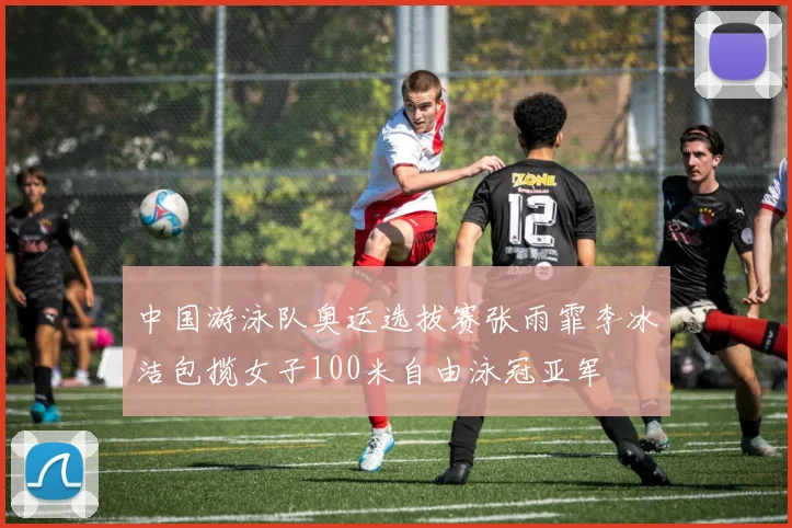 中国游泳队奥运选拔赛张雨霏李冰洁包揽女子100米自由泳冠亚军