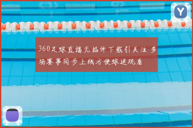 360足球直播无插件下载引关注 多场赛事同步上线方便球迷观看