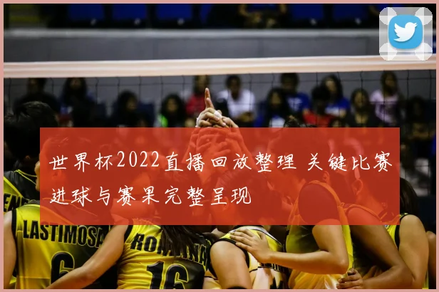 世界杯2022直播回放整理 关键比赛进球与赛果完整呈现
