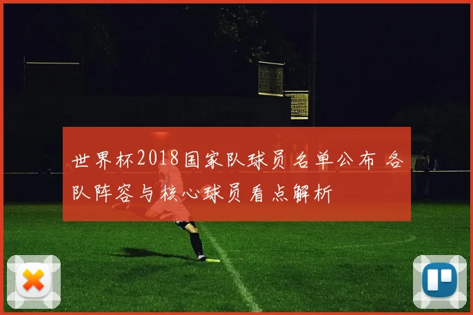 世界杯2018国家队球员名单公布 各队阵容与核心球员看点解析