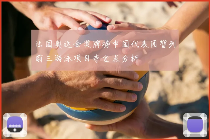 法国奥运会奖牌榜中国代表团暂列前三游泳项目夺金点分析