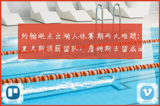 约翰逊点出湖人休赛期两大难题:里夫斯顶薪留队,詹姆斯去留成谜